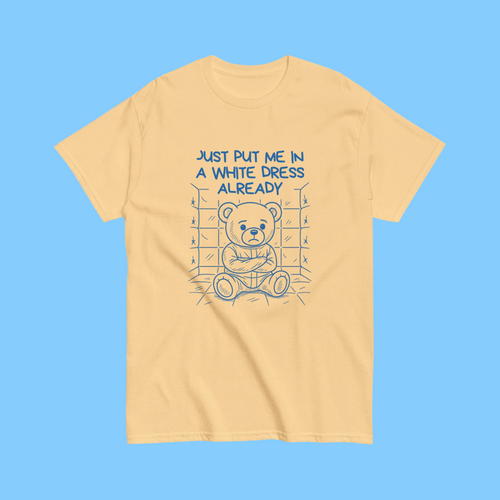 Just put me in a white dress - unisex